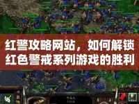 紅警攻略網(wǎng)站，如何解鎖紅色警戒系列游戲的勝利之門？