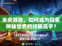 未央游戲，如何成為探索神秘世界的終極高手？