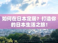 如何在日本定居？打造你的日本生活之旅！