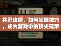 井野攻略，如何掌握技巧，成為游戲中的頂尖玩家？