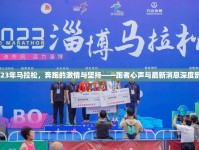2023年馬拉松，奔跑的激情與堅持——跑者心聲與最新消息深度剖析