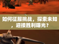 如何征服挑戰(zhàn)，探索未知，迎接勝利曙光？