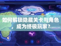 如何解鎖隱藏關(guān)卡與角色，成為終極玩家？