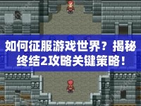 如何征服游戲世界？揭秘終結(jié)2攻略關(guān)鍵策略！