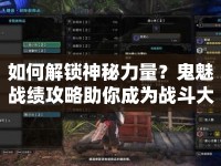 如何解鎖神秘力量？鬼魅戰(zhàn)績攻略助你成為戰(zhàn)斗大師！