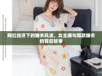 網(wǎng)紅經(jīng)濟(jì)下的睡衣風(fēng)波，女主播與爆款睡衣的背后故事