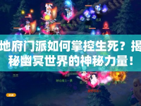 地府門派如何掌控生死？揭秘幽冥世界的神秘力量！