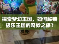 探索夢幻王國，如何解鎖極樂王國的奇妙之旅？