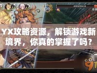 YX攻略資源，解鎖游戲新境界，你真的掌握了嗎？