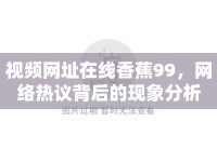 視頻網(wǎng)址在線香蕉99，網(wǎng)絡(luò)熱議背后的現(xiàn)象分析
