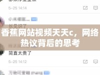 香蕉網(wǎng)站視頻天天c，網(wǎng)絡(luò)熱議背后的思考