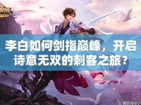 李白如何劍指巔峰，開啟詩意無雙的刺客之旅？