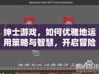 紳士游戲，如何優(yōu)雅地運用策略與智慧，開啟冒險之旅？