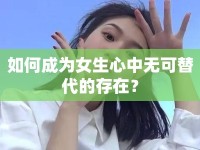 如何成為女生心中無可替代的存在？