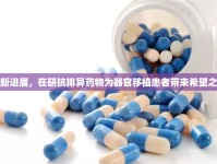 最新進(jìn)展，在研抗排異藥物為器官移植患者帶來(lái)希望之光