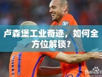 盧森堡工業(yè)奇跡，如何全方位解鎖？