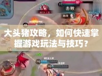 大頭豬攻略，如何快速掌握游戲玩法與技巧？
