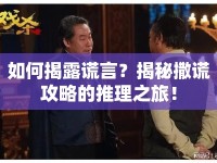 如何揭露謊言？揭秘撒謊攻略的推理之旅！
