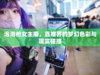泡泡槍女主播，直播界的夢幻色彩與現(xiàn)實(shí)碰撞