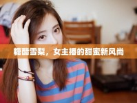 糖醋雪梨，女主播的甜蜜新風(fēng)尚