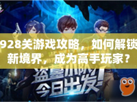 928關(guān)游戲攻略，如何解鎖新境界，成為高手玩家？