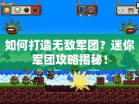 如何打造無敵軍團？迷你軍團攻略揭秘！