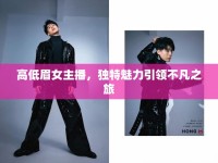 高低眉女主播，獨(dú)特魅力引領(lǐng)不凡之旅