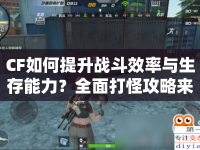 CF如何提升戰(zhàn)斗效率與生存能力？全面打怪攻略來啦！