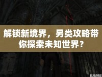 解鎖新境界，另類攻略帶你探索未知世界？