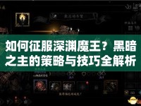 如何征服深淵魔王？黑暗之主的策略與技巧全解析