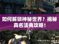 如何解鎖神秘世界？揭秘真名法典攻略！