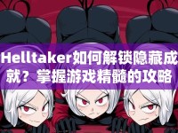 Helltaker如何解鎖隱藏成就？掌握游戲精髓的攻略裁決來啦！