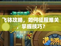 飛缽攻略，如何征服難關，掌握技巧？