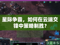 星際爭霸，如何在云端交鋒中策略制勝？