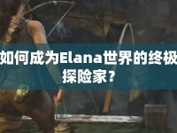 如何成為Elana世界的終極探險家？