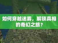 如何穿越迷霧，解鎖真相的奇幻之旅？
