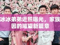 范冰冰弟弟近照曝光，家族基因的璀璨新篇章
