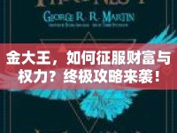 金大王，如何征服財(cái)富與權(quán)力？終極攻略來襲！