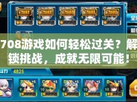 708游戲如何輕松過關(guān)？解鎖挑戰(zhàn)，成就無限可能！