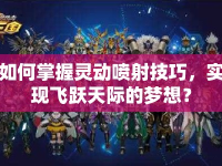 如何掌握靈動(dòng)噴射技巧，實(shí)現(xiàn)飛躍天際的夢(mèng)想？