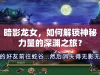 暗影龍女，如何解鎖神秘力量的深淵之旅？