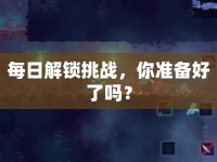 每日解鎖挑戰(zhàn)，你準(zhǔn)備好了嗎？