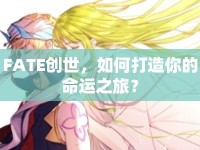 FATE創(chuàng)世，如何打造你的命運(yùn)之旅？