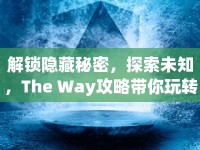 解鎖隱藏秘密，探索未知，The Way攻略帶你玩轉(zhuǎn)！
