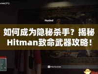 如何成為隱秘殺手？揭秘Hitman致命武器攻略！