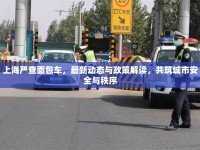 上海嚴(yán)查面包車，最新動(dòng)態(tài)與政策解讀，共筑城市安全與秩序