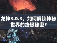 龍神3.0.3，如何解鎖神秘世界的終極秘密？