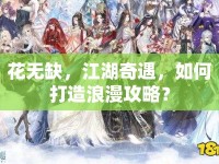 花無缺，江湖奇遇，如何打造浪漫攻略？