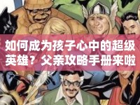 如何成為孩子心中的超級(jí)英雄？父親攻略手冊來啦！