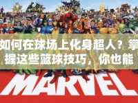 如何在球場上化身超人？掌握這些籃球技巧，你也能成為超級英雄！